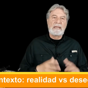 Contexto: realidad vs deseos. Video Columna #120