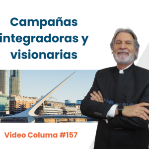 Campañas integradoras y visionarias.     Video Columna #157