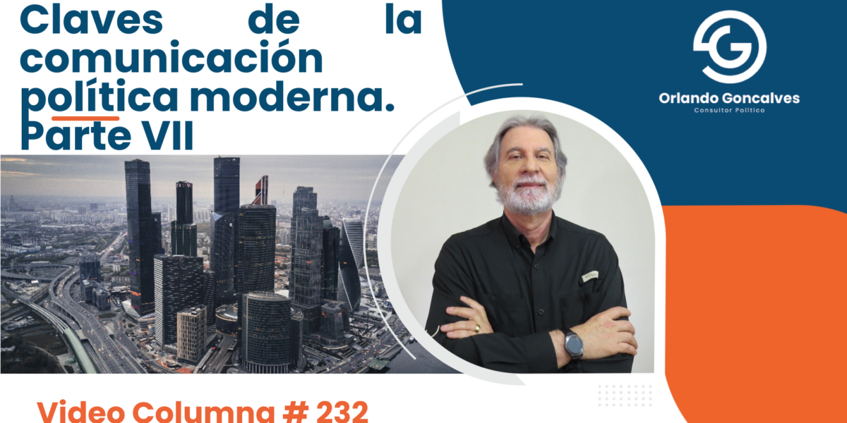 Claves de la comunicación política moderna. Parte VII.  Video Columna #232