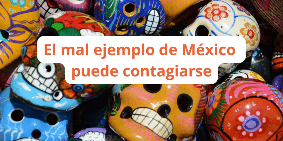 El mal ejemplo de México puede contagiarse.