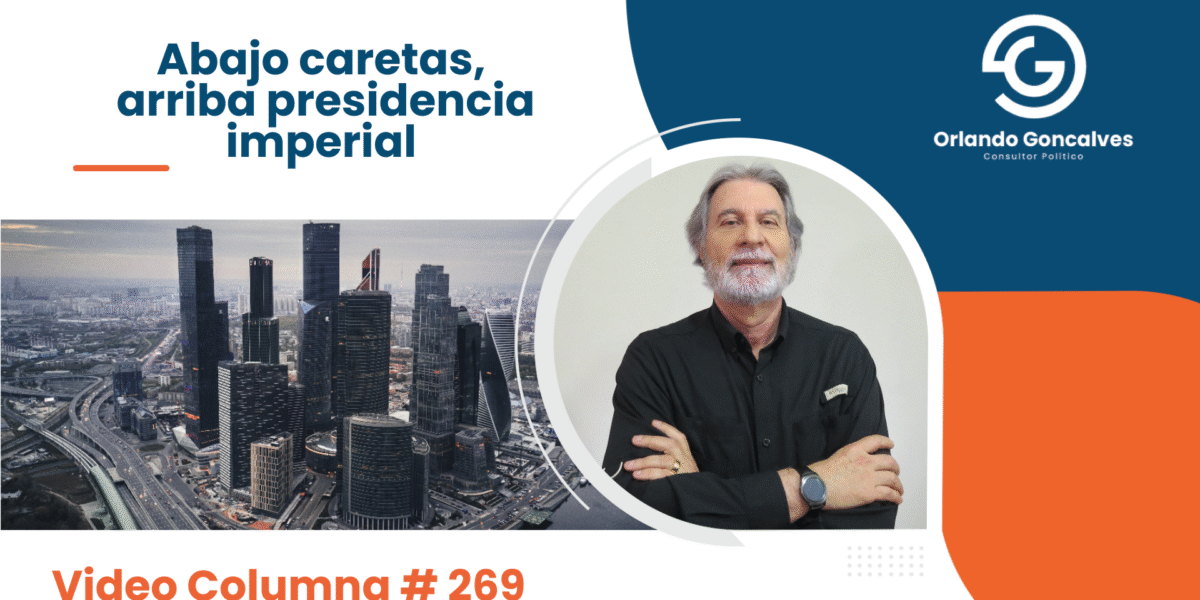 Abajo caretas, arriba presidencia imperial.      Video Columna #269