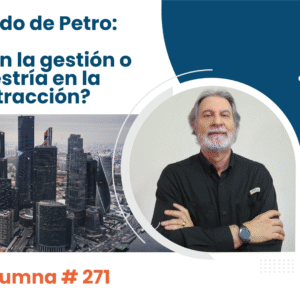El legado de Petro: ¿Éxito en la gestión o maestría en la distracción?    Video Columna 271