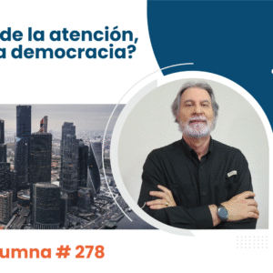 El control de la atención, ¿la nueva democracia? Video Columna #278 El control de la atención, ¿la nueva democracia? Video Columna #278