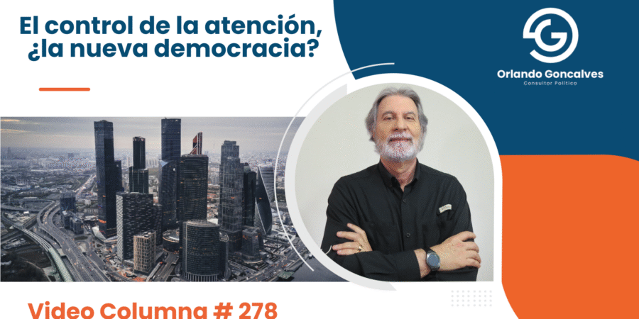 El control de la atención, ¿la nueva democracia?     Video Columna #278