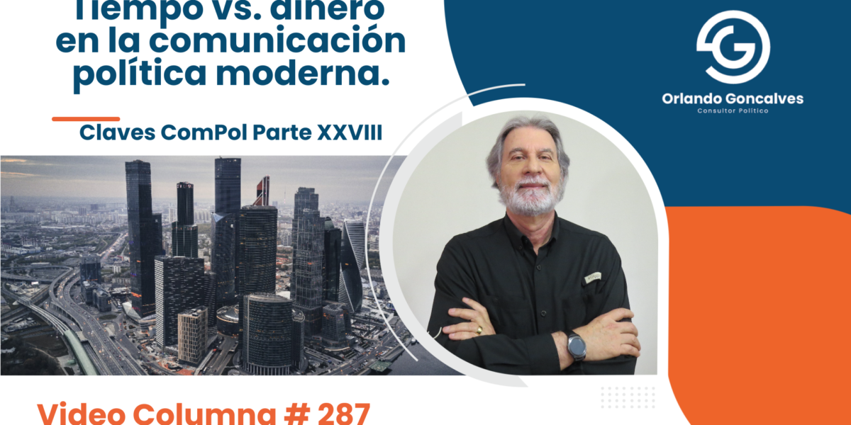 Tiempo vs. dinero en la comunicación política moderna.  Claves ComPol Parte XXVIII   Video Columna #287